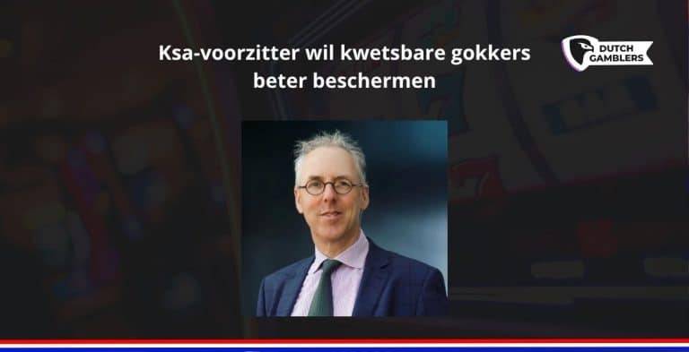 Ksa voorzitter wil kwetsbare gokkers beter beschermen - kies de beste online casino’s van nederland